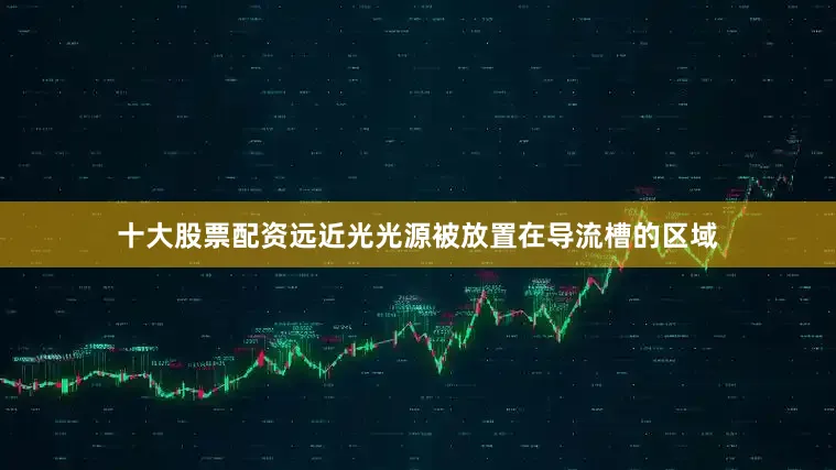 十大股票配资远近光光源被放置在导流槽的区域