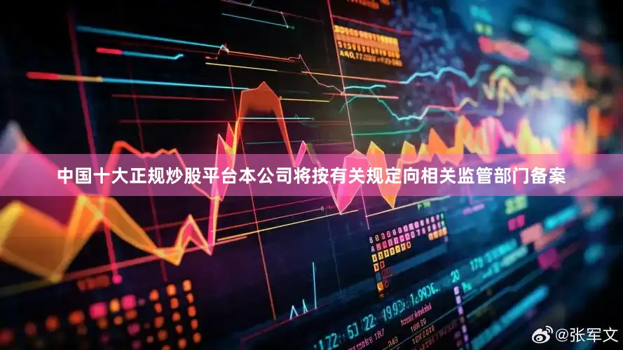 中国十大正规炒股平台本公司将按有关规定向相关监管部门备案
