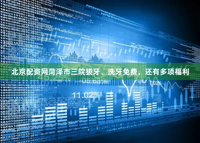 北京配资网菏泽市三院拔牙、洗牙免费，还有多项福利