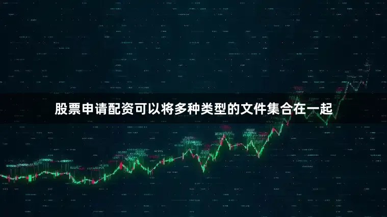 股票申请配资可以将多种类型的文件集合在一起