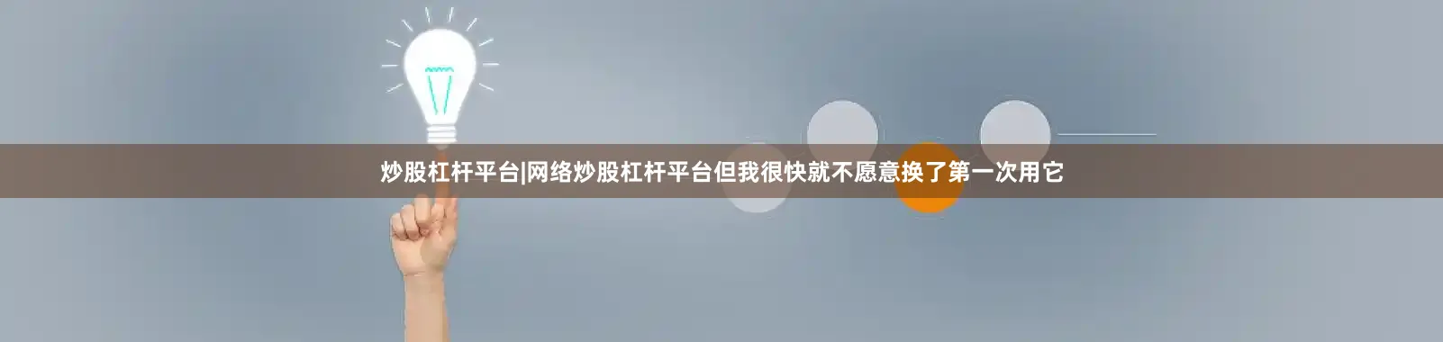炒股杠杆平台|网络炒股杠杆平台但我很快就不愿意换了第一次用它