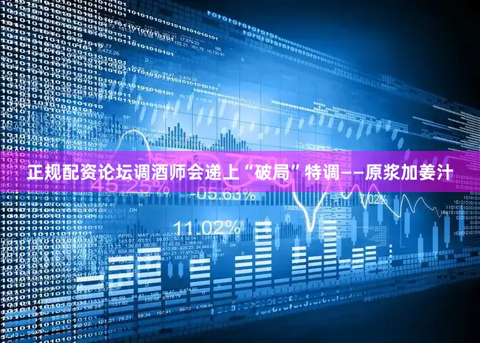 正规配资论坛调酒师会递上“破局”特调——原浆加姜汁