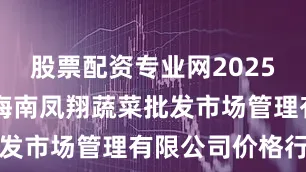 股票配资专业网2025年9月4日海南凤翔蔬菜批发市场管理有限公司价格行情