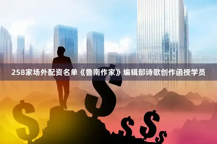 258家场外配资名单《鲁南作家》编辑部诗歌创作函授学员